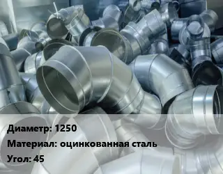 Отвод воздуховода круглый 1250 оцинкованная сталь Угол:45